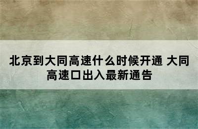 北京到大同高速什么时候开通 大同高速口出入最新通告